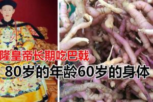 乾隆皇帝長期吃巴戟，80歲的年齡60歲的身體