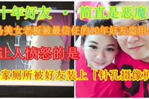 【十年好友·簡直是惡魔！】大馬美女老闆被最信任的10年好友盜用公款，更讓人憤怒的是自己家廁所被好友裝上「針孔攝像機」！