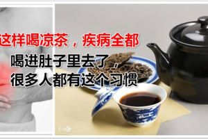 這樣喝涼茶，疾病全都喝進肚子裡去了，很多人都有這個習慣