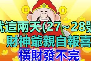 財神爺親自報喜！七月27、28號兩天，橫財發不完的3大生肖！