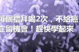 每個禮拜喝2次，不給癌-症留機會！趕快學起來