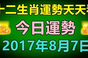 十二生肖運勢天天看，今日運勢：2017年8月7日