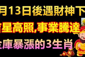 9月13日後遇財神下凡，吉星高照！事業騰達！金庫暴漲的3生肖！