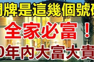 家中門牌數字是這幾個號碼，全家必富，10年內大富大貴-