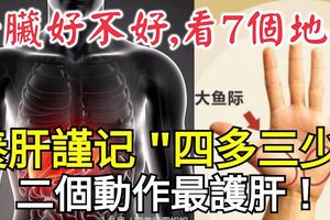 肝臟好不好，看7個地方，養肝謹記「四多三少」，二個動作最護肝！