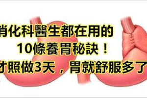 消化科醫生都在用的10條「養胃祕訣」，剛照做3天胃就舒服了！