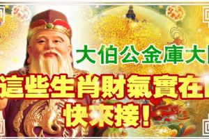 大伯公金庫大開，這些生肖財氣實在旺，快來接！