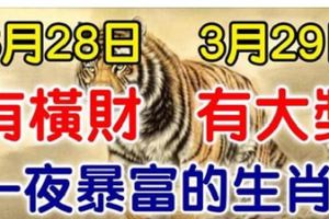 3月28日有橫財，3月29日有大獎！大運連連，財運爆棚的生肖！