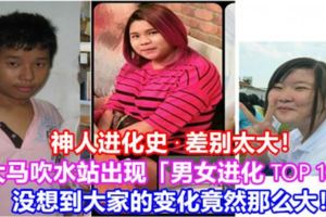 【神人進化史·差別太大！】大馬吹水站出現「男女進化TOP10」，沒想到大家的變化竟然那麼大！