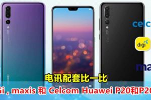 DiGi,maxis和CelcomHuaweiP20和P20Pro電訊配套比一比