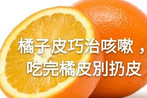 橘子皮巧治咳嗽，吃完橘皮別扔皮