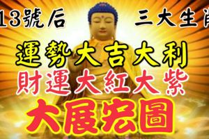 13號後運勢大吉大利財運大紅大紫的3大生肖大展宏圖！