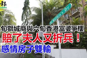 賠了夫人又折兵！﻿獅城商與香港富婆爭樓，感情房子雙輸