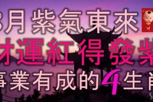 8月紫氣東來，財運紅得發紫，收入大好，事業有成的4大生肖