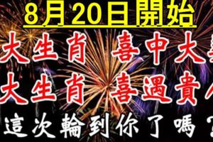 8月20日開始，6大生肖喜中大獎，喜遇貴人。這次輪到你了嗎？