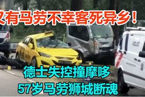 又有馬勞不幸客死異鄉！德士失控撞摩哆57歲馬勞獅城斷魂!