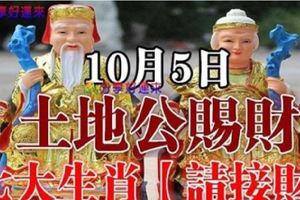 10月5日，土地公賜財，七大生肖【請接財】必靈