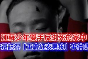 江蘇少年雙手反綁死於家中，你還記得「重慶紅衣男孩」事件嗎？