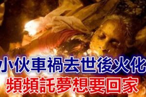 鬼故事：小伙車禍去世後火化，頻頻託夢想要回家