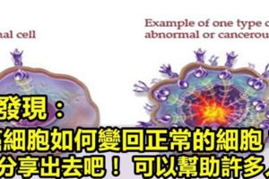 新發現：壞細胞如何變回正常細胞？把這篇文章分享出去吧！可以幫助許多人哦！