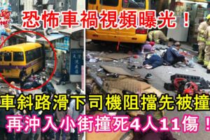 恐怖車禍視頻曝光！校車在斜路滑下，司機阻擋先被撞死，再沖入小街撞倒多名路人，4死11傷！