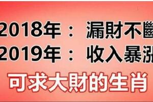 今年漏財不斷，2019年可以收入暴漲，橫財大發，可求大財的生肖