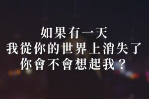 如果有一天，我從你的世界上消失了，你會不會想起我？