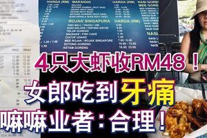 4隻大蝦收RM48！女郎吃到「牙痛」嘛嘛業者：合理！