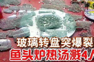 玻璃轉盤突爆裂，魚頭爐熱湯濺4人