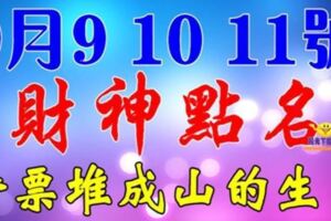 9月9，10，11號財神點名，鈔票堆成山的生肖【希望有你】