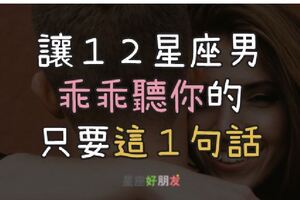 「教你搞定你的白目的他！」一句話對付１２星座男，讓「他乖乖聽你的」！