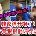 【馬華黨員拆旗風波】魏家祥：要剿滅馬華就沖我來不要傷害無辜者快看還狠狠批評行動黨