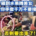 在泰國，碰到水果攤美女遞給你手套千萬不能接，老司機:「否則要出事」