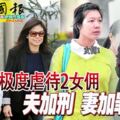 經理夫妻在10個月內同時虐待2女傭，不只「灌飯」，還逼拜神。上訴後，夫加刑妻加罪！