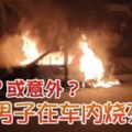 自焚？或意外？華裔男子在車內燒死