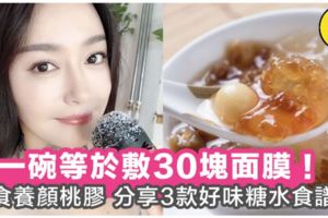 食一碗等於敷30塊面膜！女人必食滋補養顏神器「桃膠」，私心分享3款好味桃膠糖水食譜～！