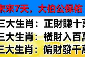 未來七天大伯公保佑，有正財橫財偏財的生肖