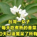 台灣一女子每天吃煮熟的香菜，30天以後驚呆了所有人！