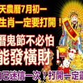 今天農曆7月初一，十二生肖一定要打開！農曆鬼節不必怕，還能發橫財！ 