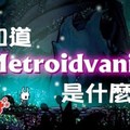 你知道「Metroidvania 類銀河戰士惡魔城」是什麼遊戲嗎？ 