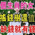 這個生肖的女人，比搖錢樹還值錢，一缺錢就有錢！你家有嗎？