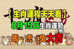 【生肖運程天天看】8月15日生肖運勢 馬、虎、兔大吉 