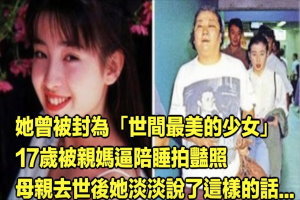 她曾被封為「世間最美的少女」，17歲被親媽逼陪睡拍豔照，母親去世後她淡淡說了這樣的話