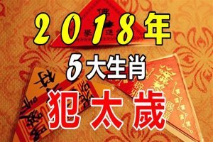 2 0 1 8 年 犯 太 歲 的 五 大 生 肖！