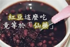 紅豆這麼吃竟等於「仙藥」！！！ 