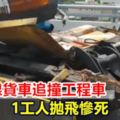 【視頻】台61線貨車追撞工程車1工人拋飛慘死