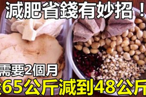 減肥省錢有妙招！從65公斤減到48公斤只要2月，祛濕消腫3天通便，經常食用祛色斑，沒痘痘！學起來！ 