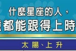 什麼星座的人，永遠都能跟得上時代？？