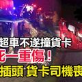 轎車疑超車不遂撞貨卡, 男子受重傷! 鐵枝插頭貨卡司機喪命!