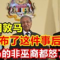 首相敦马【宣布了这件事后】 全马的非巫裔都怒了！